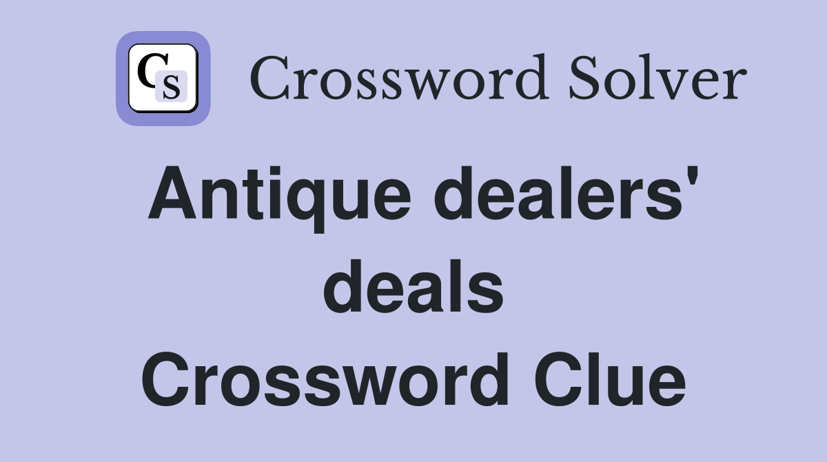 Antique dealers' deals Crossword Clue Answers Crossword Solver